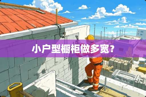 小户型橱柜做多宽？