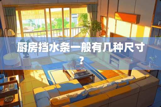 厨房挡水条一般有几种尺寸？