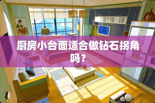 厨房小台面适合做钻石拐角吗？