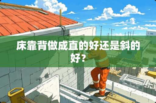 床靠背做成直的好还是斜的好？