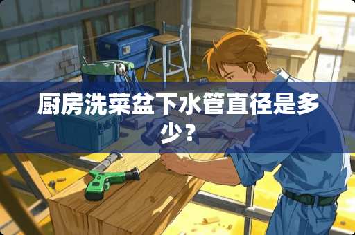 厨房洗菜盆下水管直径是多少？