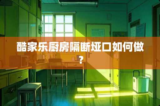 酷家乐厨房隔断垭口如何做？