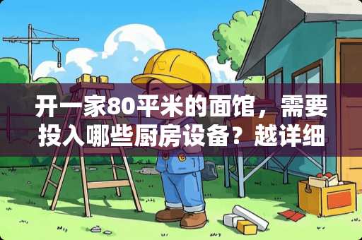 开一家80平米的面馆，需要投入哪些厨房设备？越详细越好，先谢谢了？