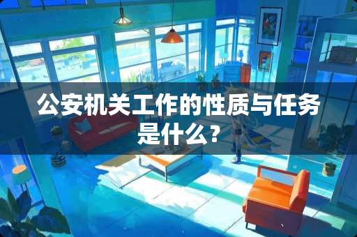 **机关工作的性质与任务是什么？