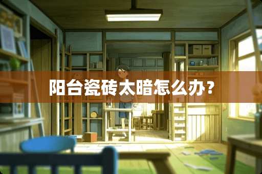 阳台瓷砖太暗怎么办？