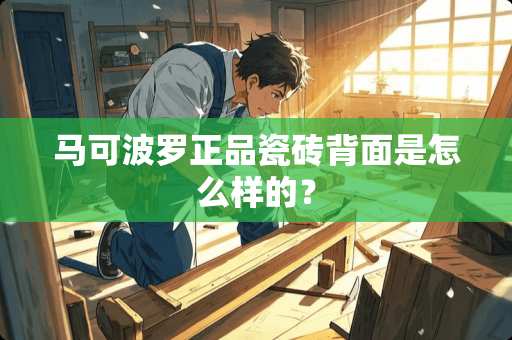 马可波罗正品瓷砖背面是怎么样的？