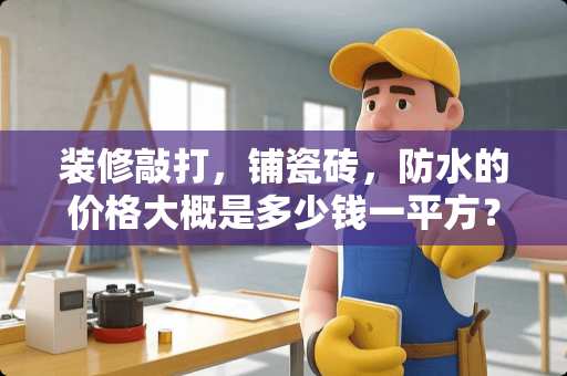 装修敲打，铺瓷砖，防水的价格大概是多少钱一平方？
