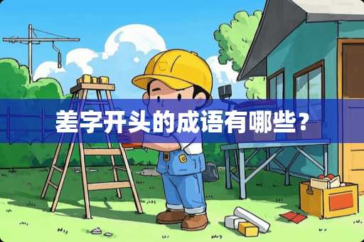 差字开头的成语有哪些? 差字开头的成语有哪些?