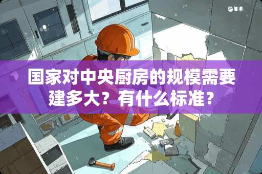 国家对中央厨房的规模需要建多大？有什么标准？