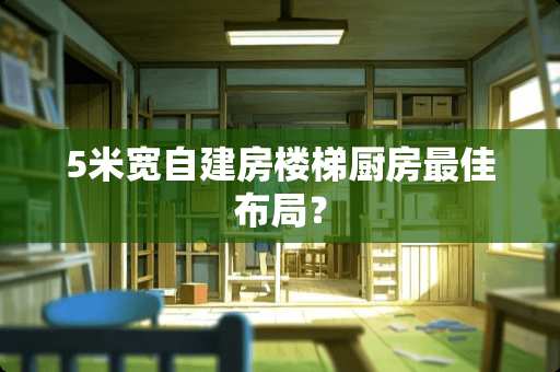 5米宽自建房楼梯厨房最佳布局？