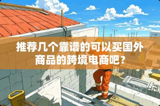 推荐几个靠谱的可以买国外商品的跨境电商吧？