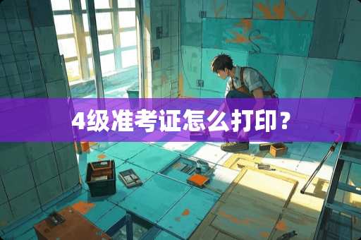 4级准考证怎么打印？