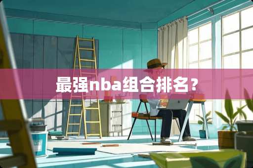 最强nba组合排名？