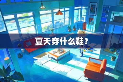 夏天穿什么鞋？