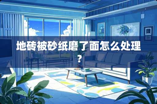 地砖被砂纸磨了面怎么处理？