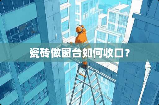 瓷砖做窗台如何收口？