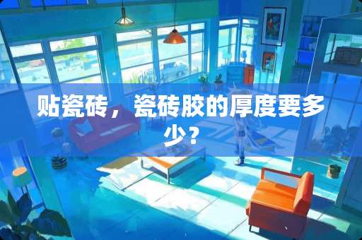 贴瓷砖，瓷砖胶的厚度要多少？