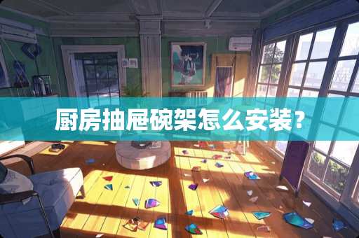 厨房抽屉碗架怎么安装？