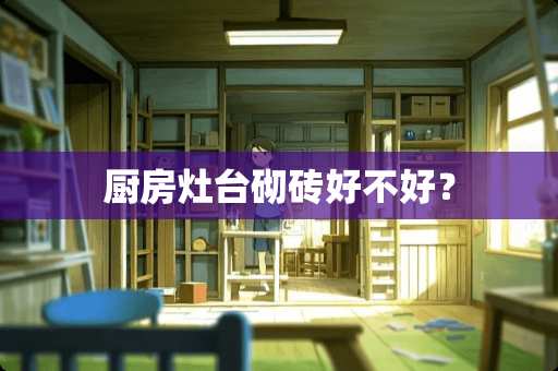 厨房灶台砌砖好不好？