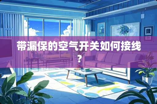 带漏保的空气开关如何接线？