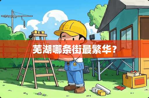 芜湖哪条街最繁华？