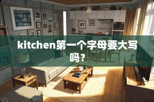kitchen第一个字母要大写吗？
