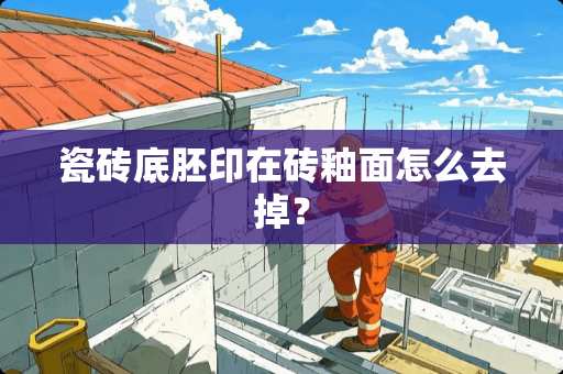 瓷砖底胚印在砖釉面怎么去掉？