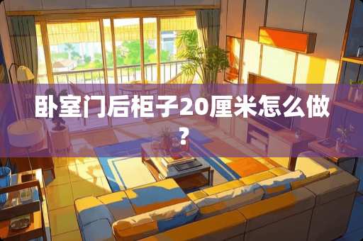 卧室门后柜子20厘米怎么做？