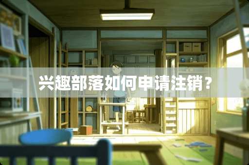 兴趣部落如何申请注销？