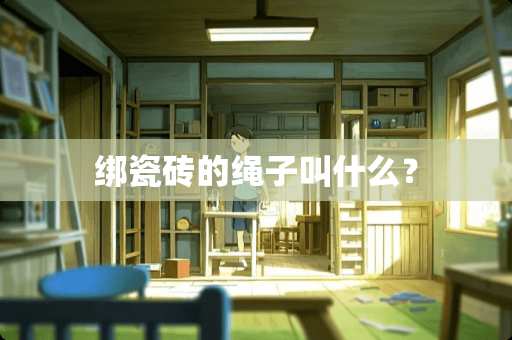 绑瓷砖的绳子叫什么？