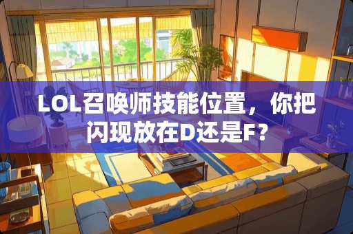 LOL召唤师技能位置，你把闪现放在D还是F？