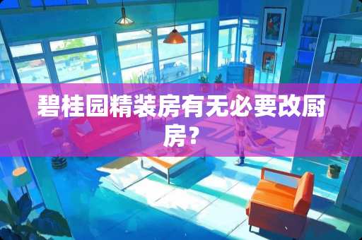 碧桂园精装房有无必要改厨房？