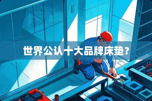 世界公认十大品牌床垫？