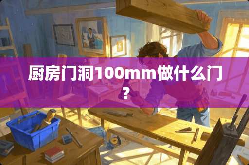 厨房门洞100mm做什么门？