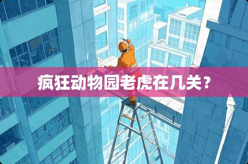 疯狂动物园老虎在几关？