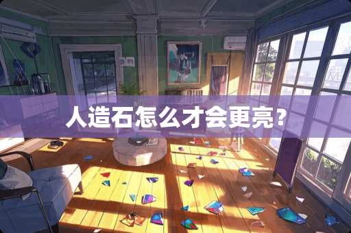 人造石怎么才会更亮？