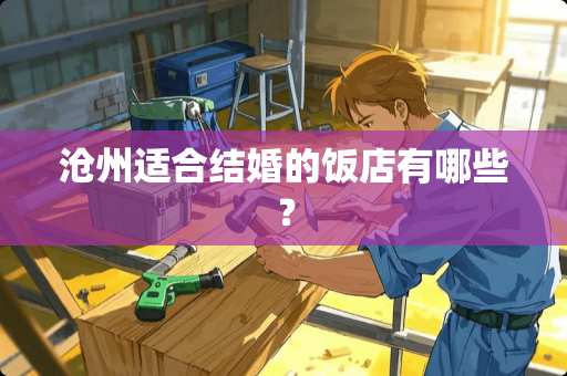 沧州适合结婚的饭店有哪些？