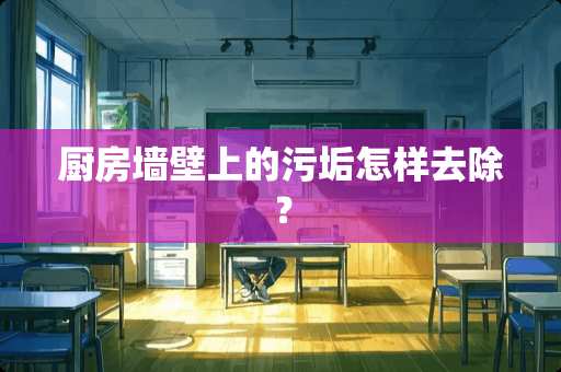 厨房墙壁上的污垢怎样去除？