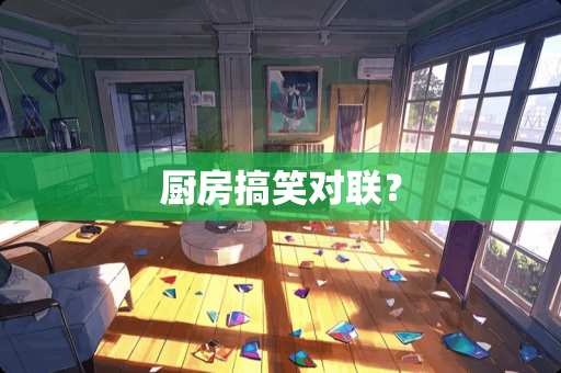 厨房搞笑对联？