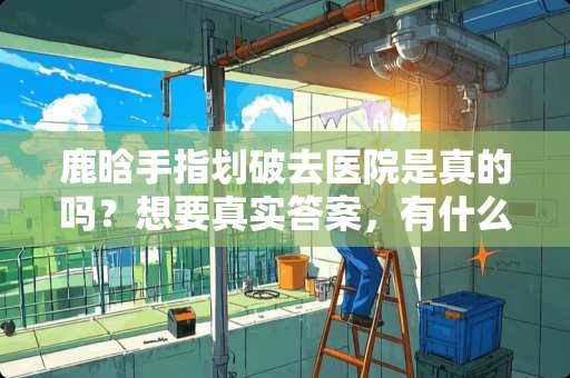 鹿晗手指划破去医院是真的吗？想要真实答案，有什么证据吗？