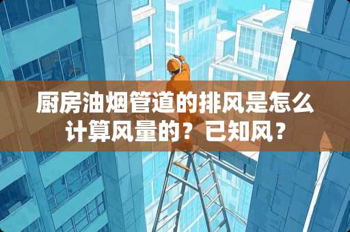 厨房油烟管道的排风是怎么计算风量的？已知风？