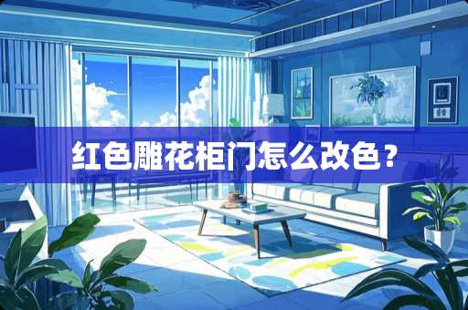 红色雕花柜门怎么改色？