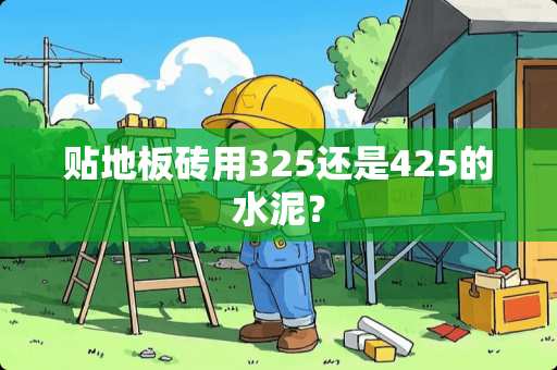 贴地板砖用325还是425的水泥？