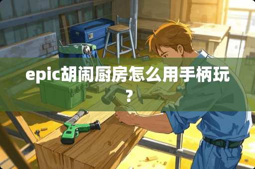 epic胡闹厨房怎么用手柄玩？