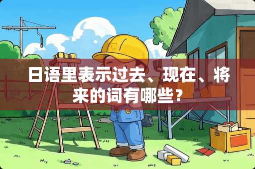 日语里表示过去、现在、将来的词有哪些？