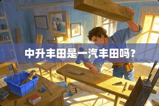 中升丰田是一汽丰田吗？