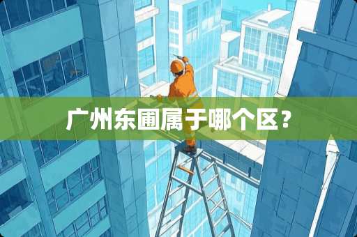 广州东圃属于哪个区？