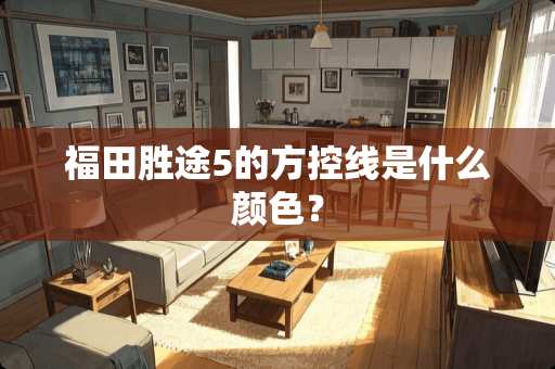 福田胜途5的方控线是什么颜色？
