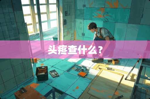 头疼查什么？