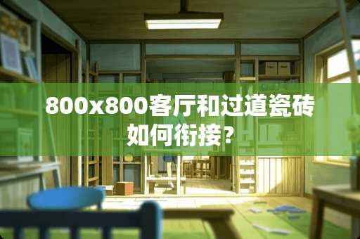 800x800客厅和过道瓷砖如何衔接？